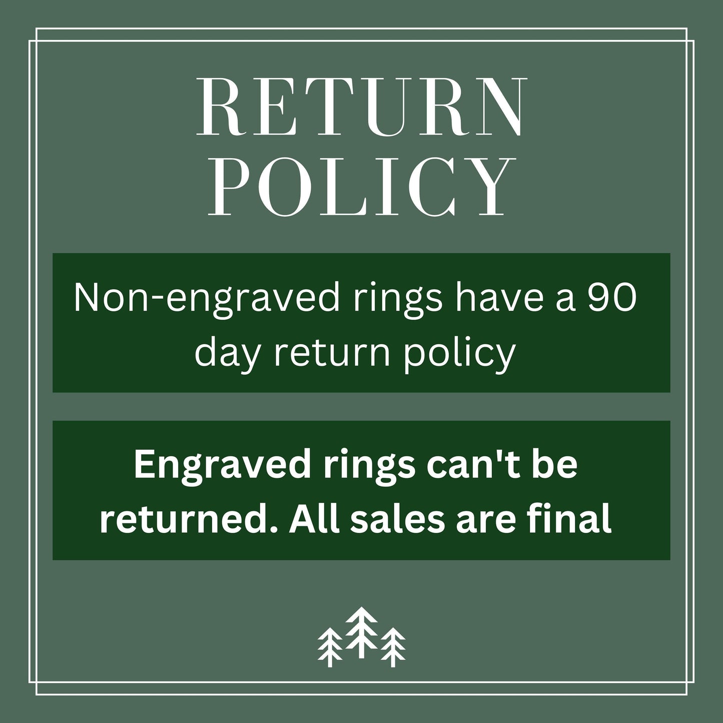 Return Policy, non-engraved rings have a 90 day return policy. Engraved rings can't be returned, all sales are final.